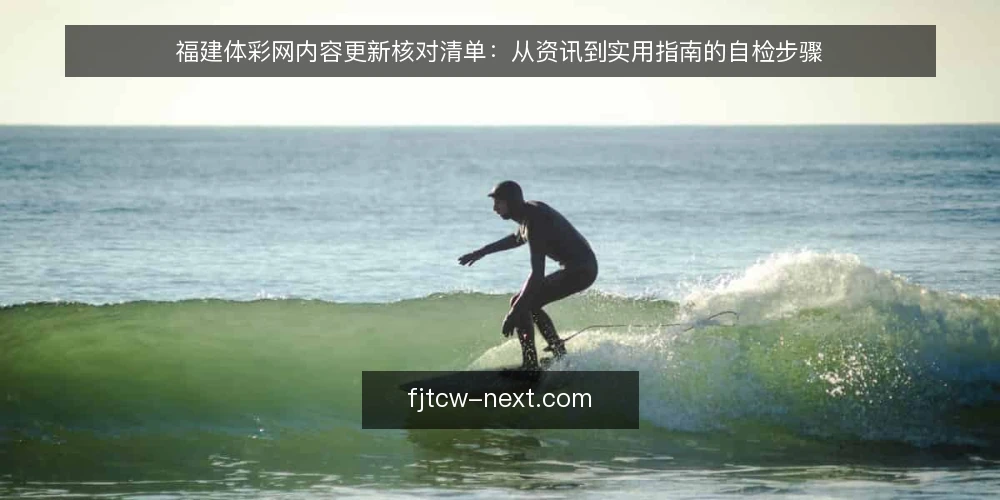 福建体彩网内容更新核对清单：从资讯到实用指南的自检步骤 — 为什么现在需要核对福建体彩网内容？ 配图