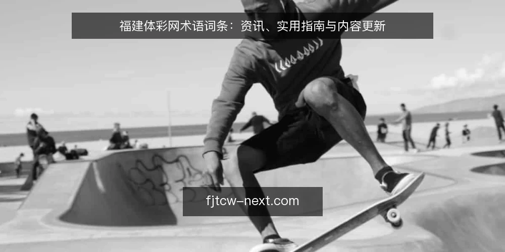 福建体彩网术语词条：资讯、实用指南与内容更新 — 信号观察：从资讯到实用指南的字段变化 配图