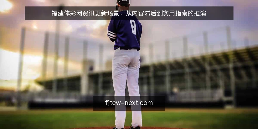 福建体彩网资讯更新场景：从内容滞后到实用指南的推演 — 场景设定：资讯更新滞后带来的运营压力 配图
