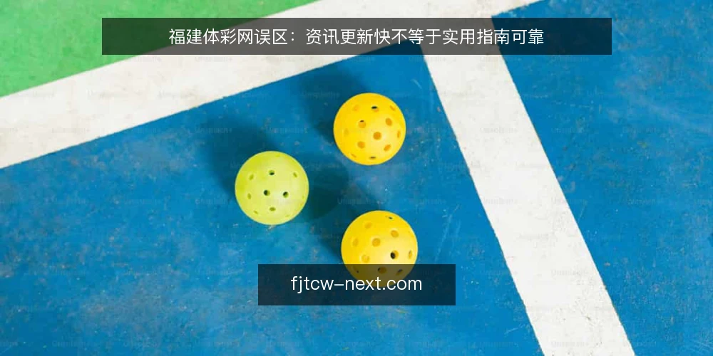 福建体彩网误区：资讯更新快不等于实用指南可靠 — 误区：更新快的资讯就值得优先看 配图