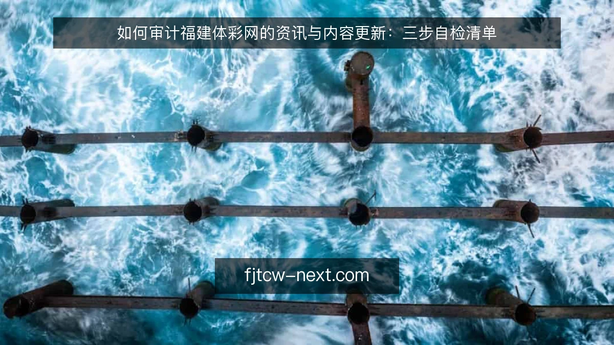 如何审计福建体彩网的资讯与内容更新：三步自检清单
