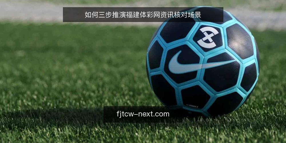 如何三步推演福建体彩网资讯核对场景 — 场景设定:先摆出核对任务 配图